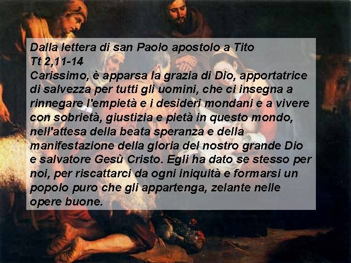 Dalla lettera di san Paolo apostolo a Tito Tt 2, 11 -14 Carissimo, è