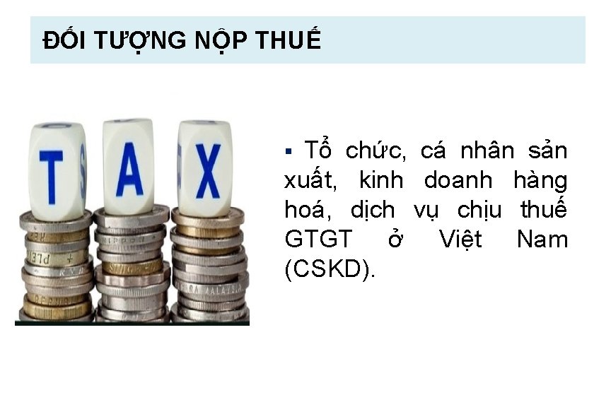 ĐỐI TƯỢNG NỘP THUẾ Tổ chức, cá nhân sản xuất, kinh doanh hàng hoá,