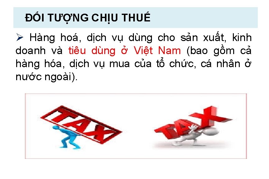 ĐỐI TƯỢNG CHỊU THUẾ Ø Hàng hoá, dịch vụ dùng cho sản xuất, kinh