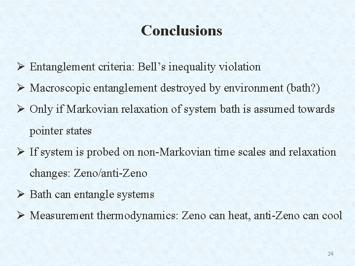 Conclusions Ø Entanglement criteria: Bell’s inequality violation Ø Macroscopic entanglement destroyed by environment (bath?