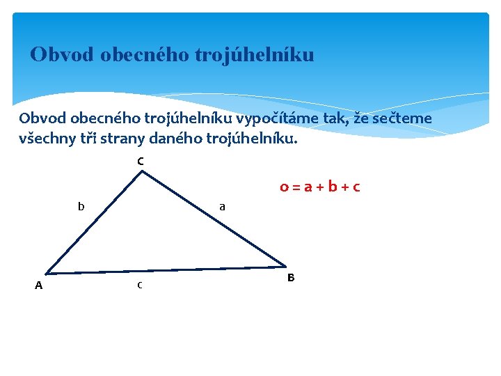 Obvod obecného trojúhelníku vypočítáme tak, že sečteme všechny tři strany daného trojúhelníku. C o=a+b+c