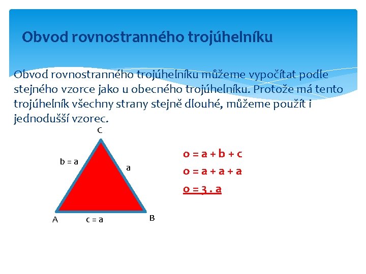 Obvod rovnostranného trojúhelníku můžeme vypočítat podle stejného vzorce jako u obecného trojúhelníku. Protože má