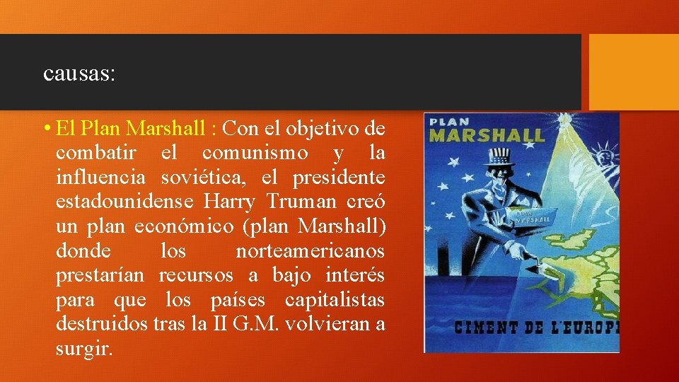 causas: • El Plan Marshall : Con el objetivo de combatir el comunismo y