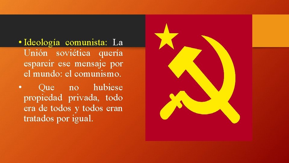  • Ideología comunista: La Unión soviética quería esparcir ese mensaje por el mundo:
