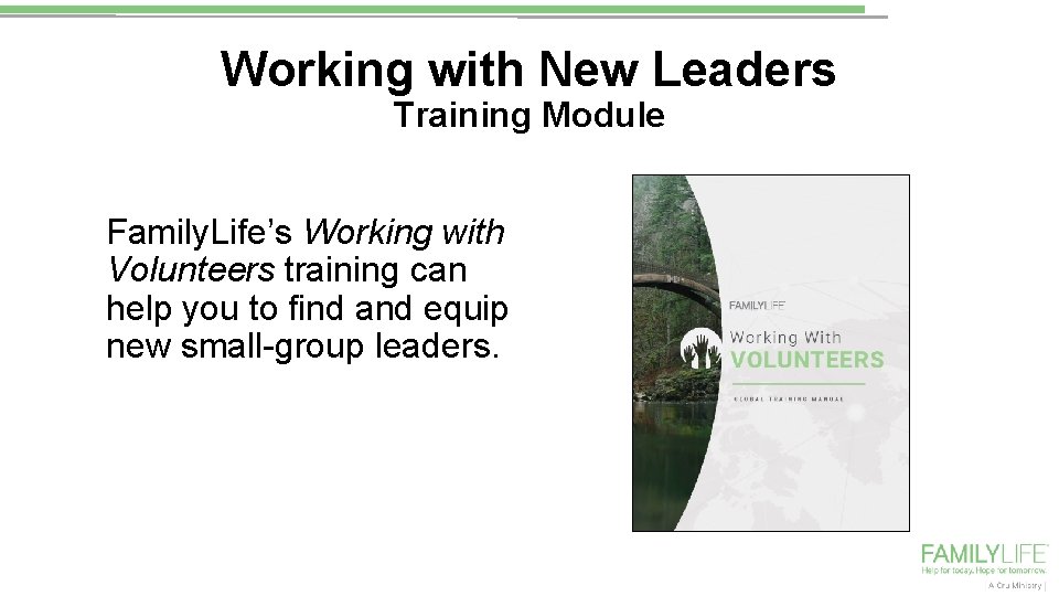 Working with New Leaders Training Module Family. Life’s Working with Volunteers training can help
