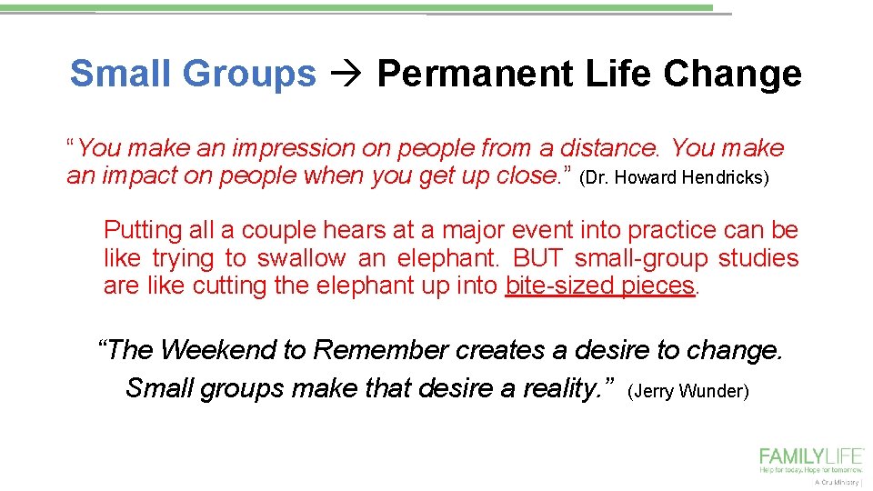 Small Groups Permanent Life Change “You make an impression on people from a distance.