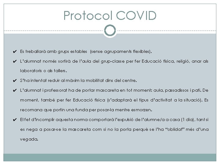 Protocol COVID ✔ Es treballarà amb grups estables (sense agrupaments flexibles). ✔ L’alumnat només