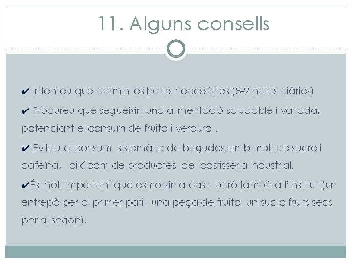 11. Alguns consells ✔ Intenteu que dormin les hores necessàries (8 -9 hores diàries)