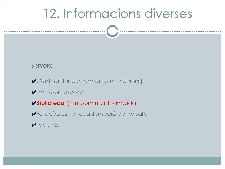 12. Informacions diverses Serveis: ✔Cantina (funcionarà amb restriccions) ✔Transport escolar ✔Biblioteca (temporalment tancada) ✔Fotocòpies