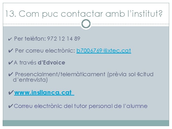 13. Com puc contactar amb l’institut? ✔ Per telèfon: 972 12 14 89 ✔