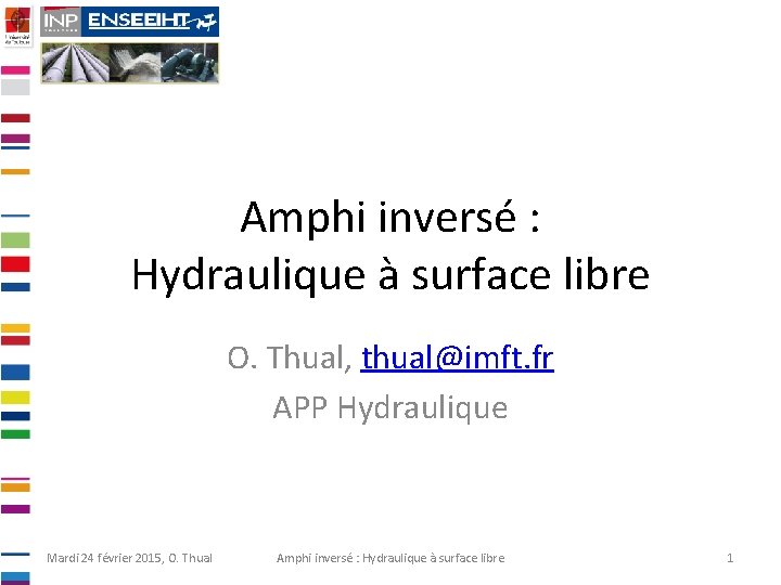 Amphi inversé : Hydraulique à surface libre O. Thual, thual@imft. fr APP Hydraulique Mardi