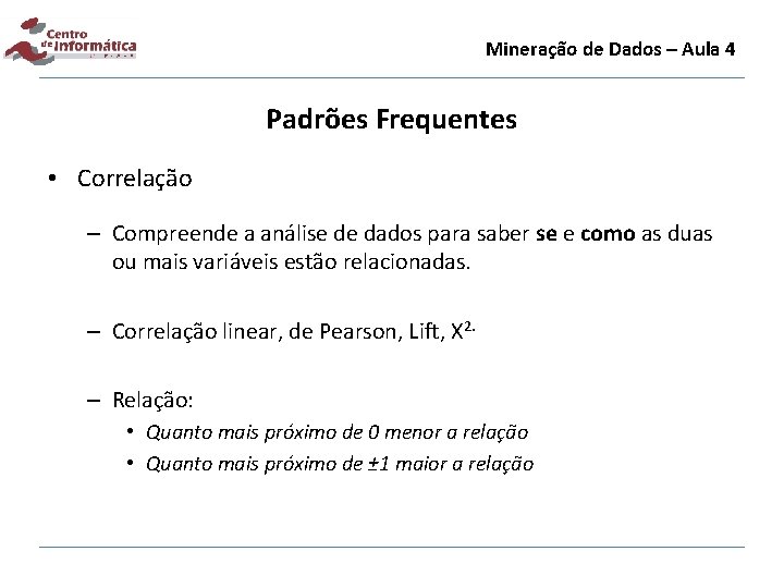 Mineração de Dados – Aula 4 Padrões Frequentes • Correlação – Compreende a análise