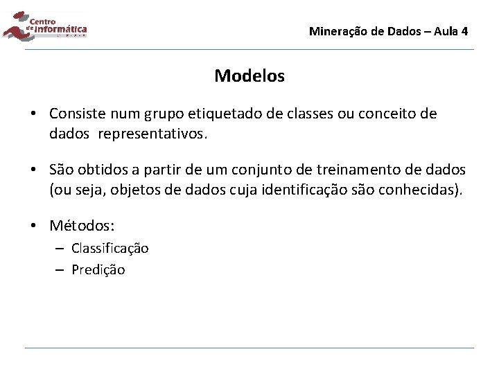 Mineração de Dados – Aula 4 Modelos • Consiste num grupo etiquetado de classes