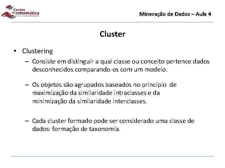 Mineração de Dados – Aula 4 Cluster • Clustering – Consiste em distinguir a