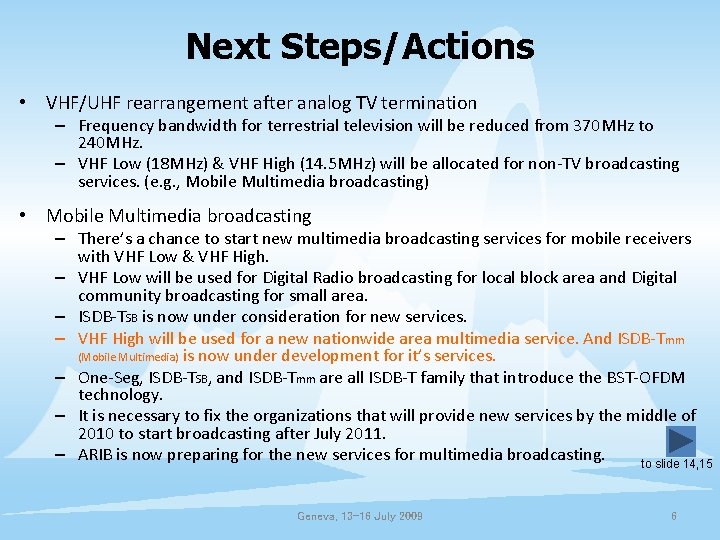 Next Steps/Actions • VHF/UHF rearrangement after analog TV termination – Frequency bandwidth for terrestrial