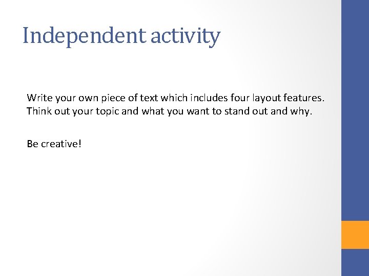 Independent activity Write your own piece of text which includes four layout features. Think