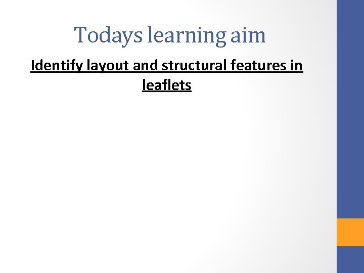 Todays learning aim Identify layout and structural features in leaflets 