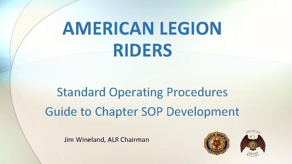 AMERICAN LEGION RIDERS Standard Operating Procedures Guide to Chapter SOP Development Jim Wineland, ALR