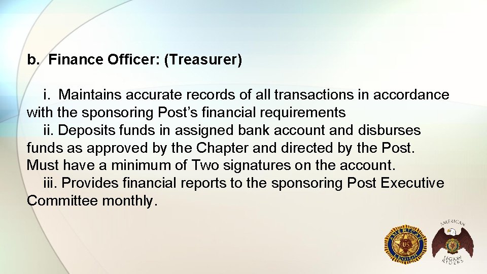 b. Finance Officer: (Treasurer) i. Maintains accurate records of all transactions in accordance with
