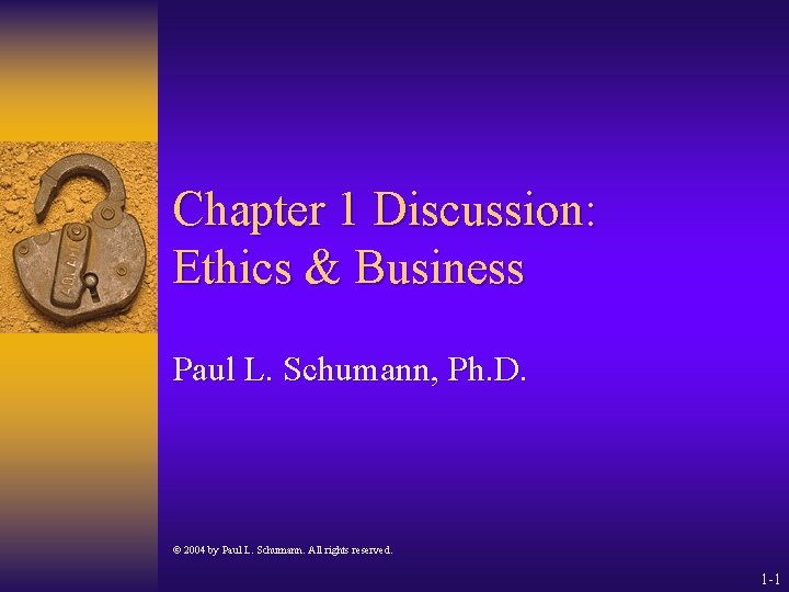 Chapter 1 Discussion: Ethics & Business Paul L. Schumann, Ph. D. © 2004 by