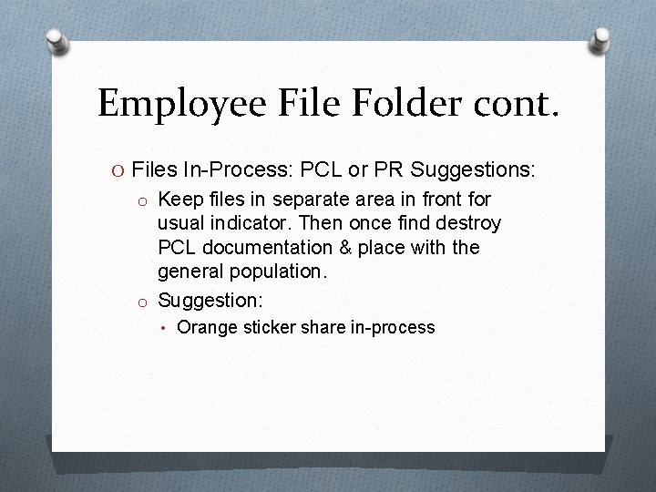 Employee File Folder cont. O Files In-Process: PCL or PR Suggestions: o Keep files