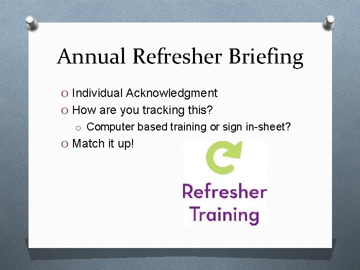 Annual Refresher Briefing O Individual Acknowledgment O How are you tracking this? o Computer