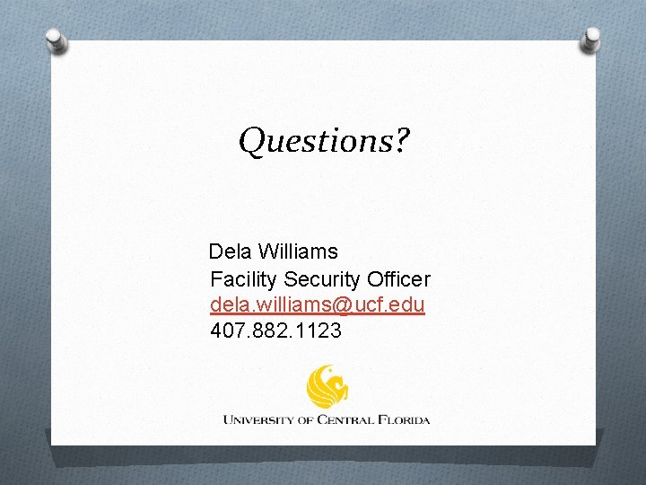 Questions? Dela Williams Facility Security Officer dela. williams@ucf. edu 407. 882. 1123 