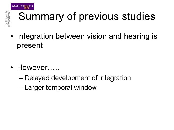 Summary of previous studies • Integration between vision and hearing is present • However….