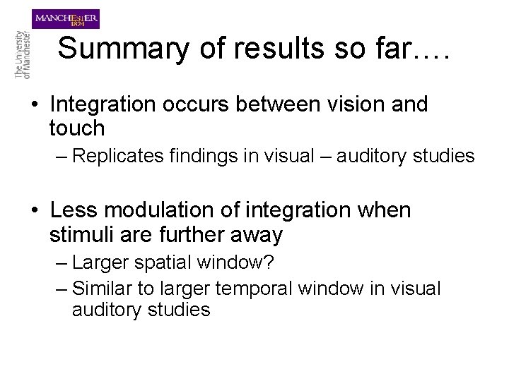Summary of results so far…. • Integration occurs between vision and touch – Replicates