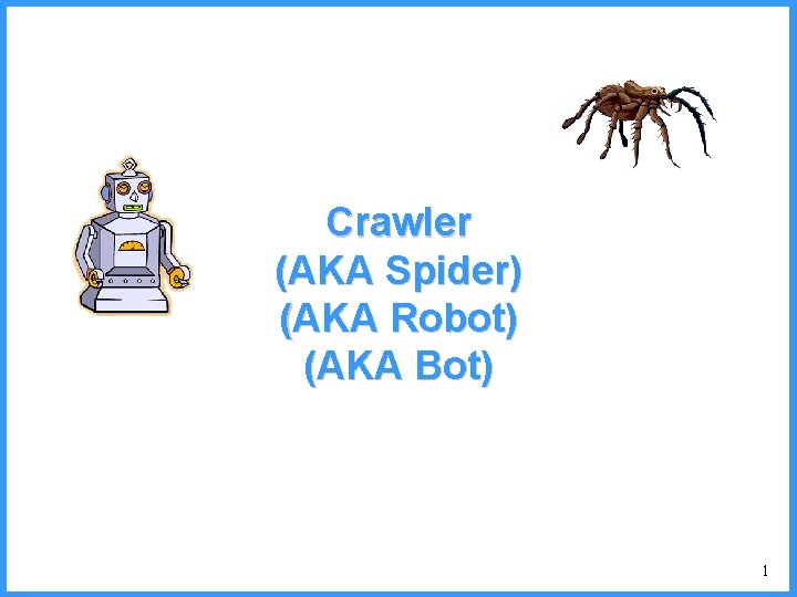 Crawler (AKA Spider) (AKA Robot) (AKA Bot) 1 