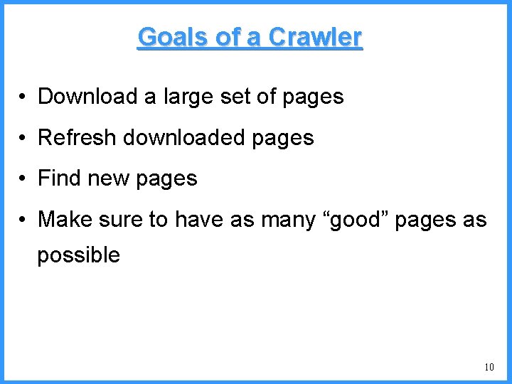 Goals of a Crawler • Download a large set of pages • Refresh downloaded