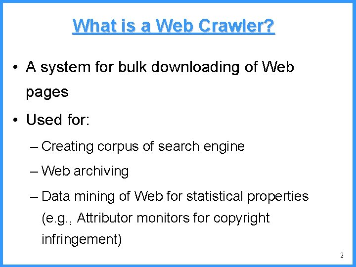 What is a Web Crawler? • A system for bulk downloading of Web pages