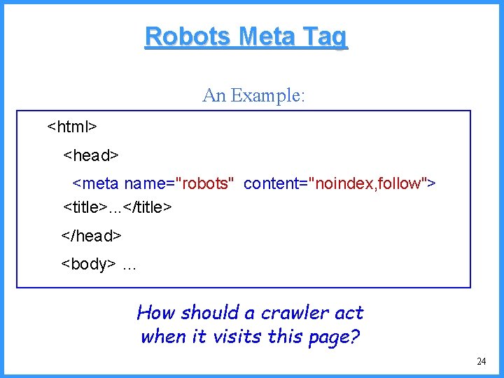 Robots Meta Tag An Example: <html> <head> <meta name="robots" content="noindex, follow"> <title>. . .
