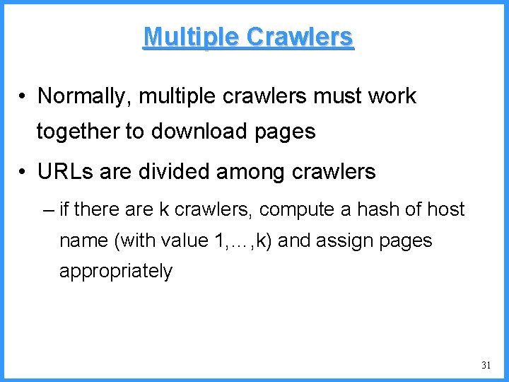 Multiple Crawlers • Normally, multiple crawlers must work together to download pages • URLs