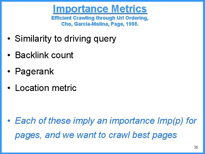 Importance Metrics Efficient Crawling through Url Ordering, Cho, Garcia-Molina, Page, 1998. • Similarity to