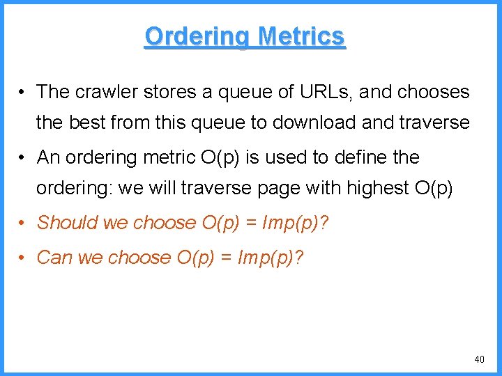 Ordering Metrics • The crawler stores a queue of URLs, and chooses the best