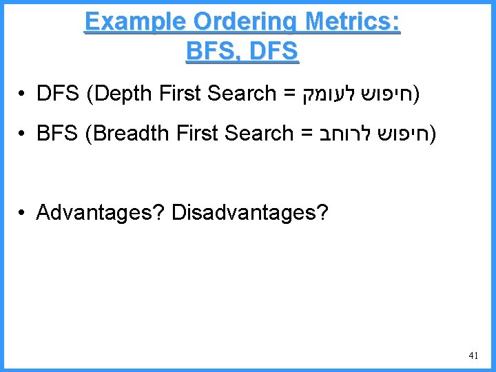 Example Ordering Metrics: BFS, DFS • DFS (Depth First Search = )חיפוש לעומק •