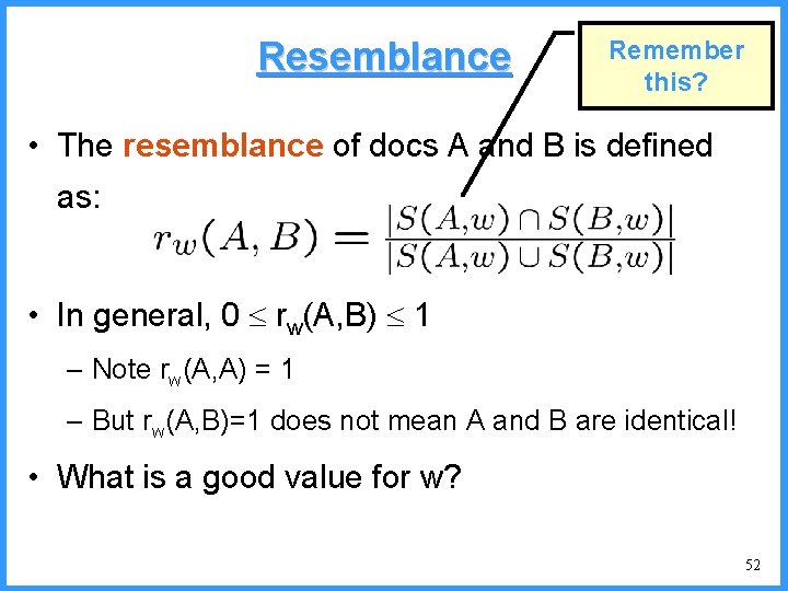 Resemblance Remember this? • The resemblance of docs A and B is defined as: