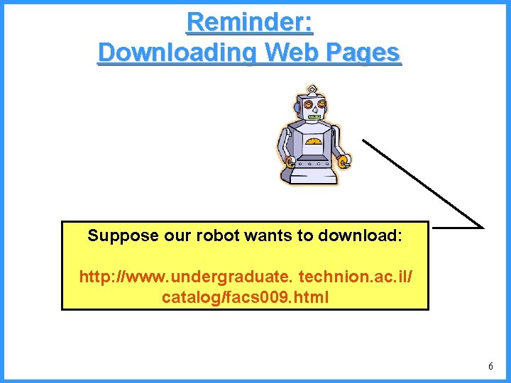 Reminder: Downloading Web Pages Suppose our robot wants to download: http: //www. undergraduate. technion.