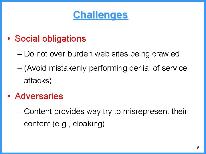 Challenges • Social obligations – Do not over burden web sites being crawled –