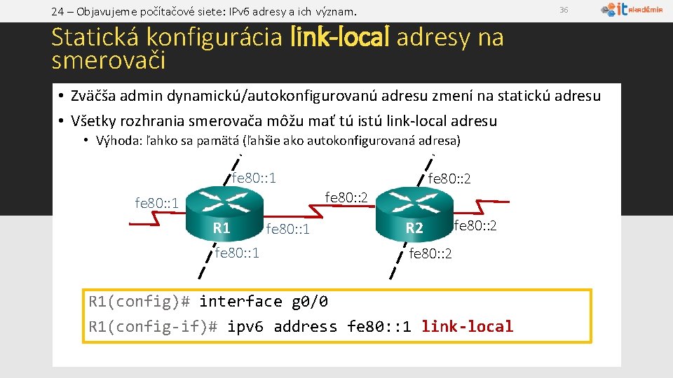 24 – Objavujeme počítačové siete: IPv 6 adresy a ich význam. 36 Statická konfigurácia