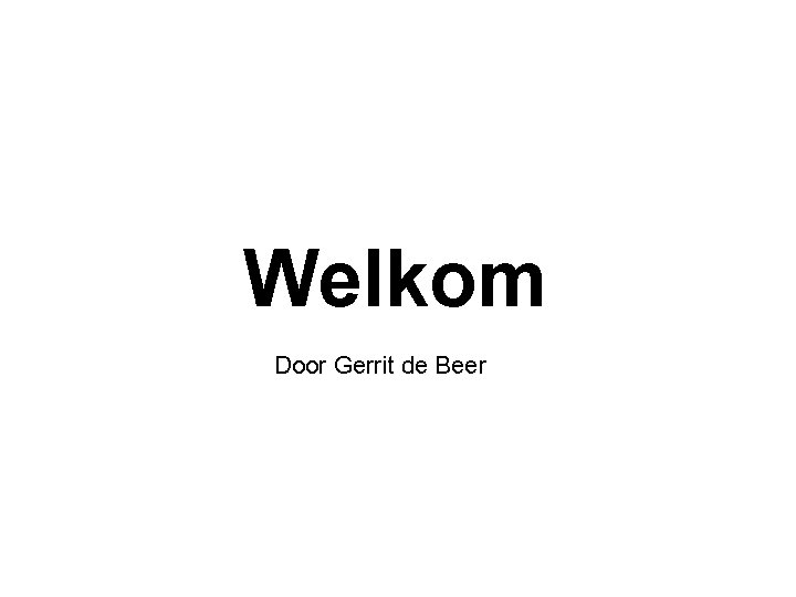 Welkom Door Gerrit de Beer Welkom Door Gerrit de Beer