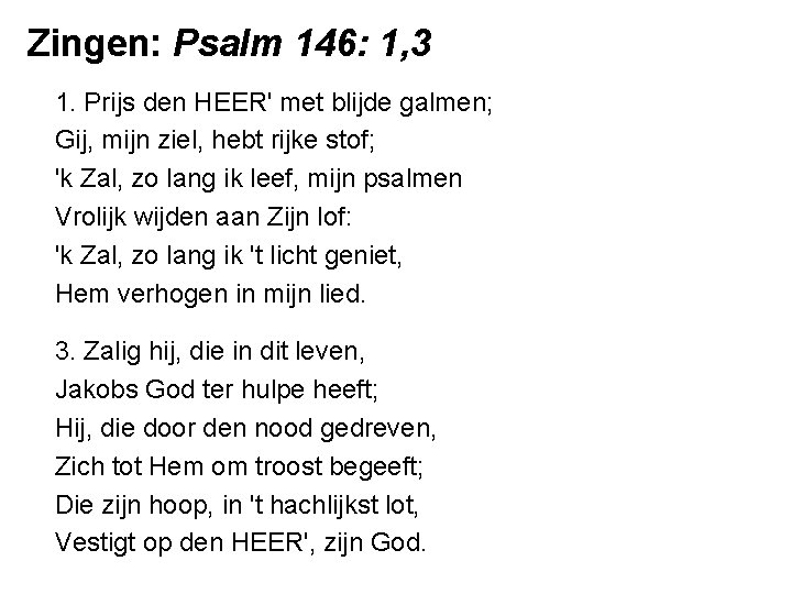 Zingen: Psalm 146: 1, 3 1. Prijs den HEER' met blijde galmen; Gij, mijn Zingen: Psalm 146: 1, 3 1. Prijs den HEER' met blijde galmen; Gij, mijn
