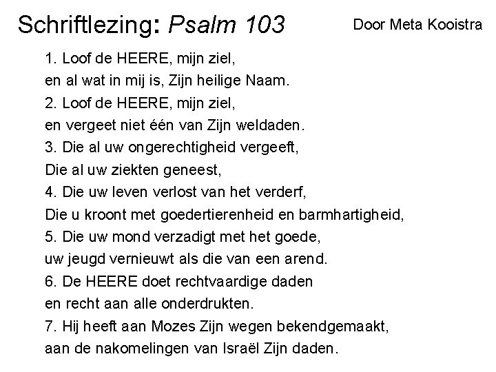 Schriftlezing: Psalm 103 Door Meta Kooistra 1. Loof de HEERE, mijn ziel, en al Schriftlezing: Psalm 103 Door Meta Kooistra 1. Loof de HEERE, mijn ziel, en al