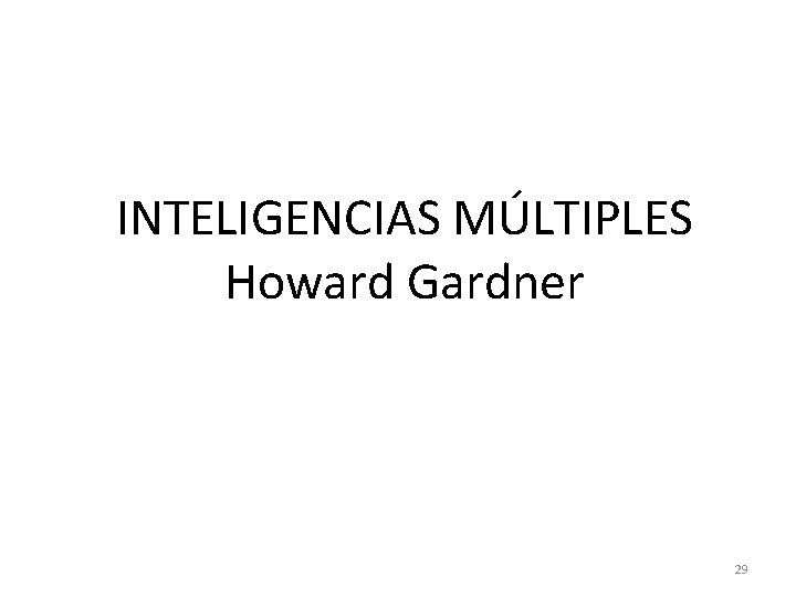 INTELIGENCIAS MÚLTIPLES Howard Gardner 29 