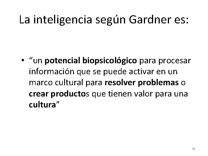 La inteligencia según Gardner es: • “un potencial biopsicológico para procesar información que se