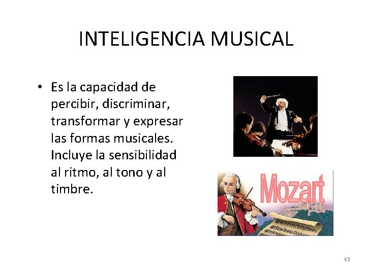 INTELIGENCIA MUSICAL • Es la capacidad de percibir, discriminar, transformar y expresar las formas