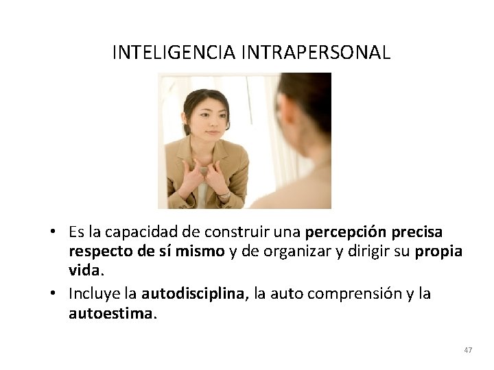 INTELIGENCIA INTRAPERSONAL • Es la capacidad de construir una percepción precisa respecto de sí