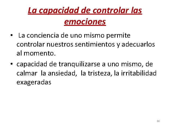 La capacidad de controlar las emociones • La conciencia de uno mismo permite controlar