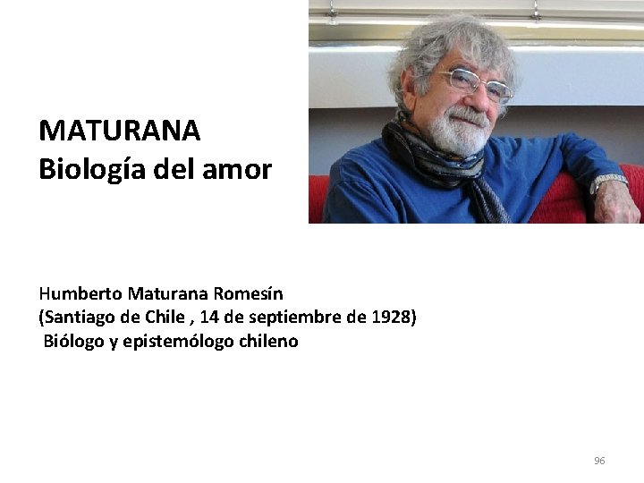 MATURANA Biología del amor Humberto Maturana Romesín (Santiago de Chile , 14 de septiembre